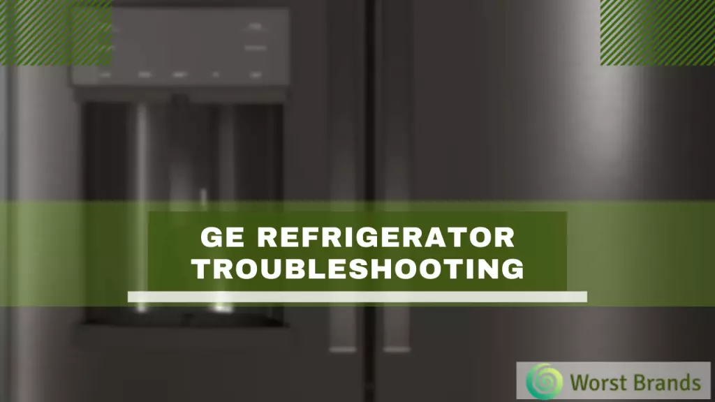 GE Refrigerator Troubleshooting [Repair Guide 2023] Worst Brands