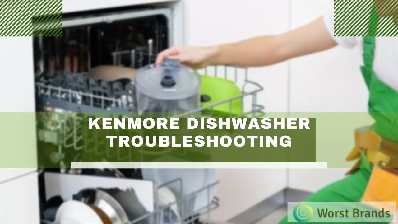 Kenmore Dishwasher Troubleshooting [Problems Solved] - Worst Brands