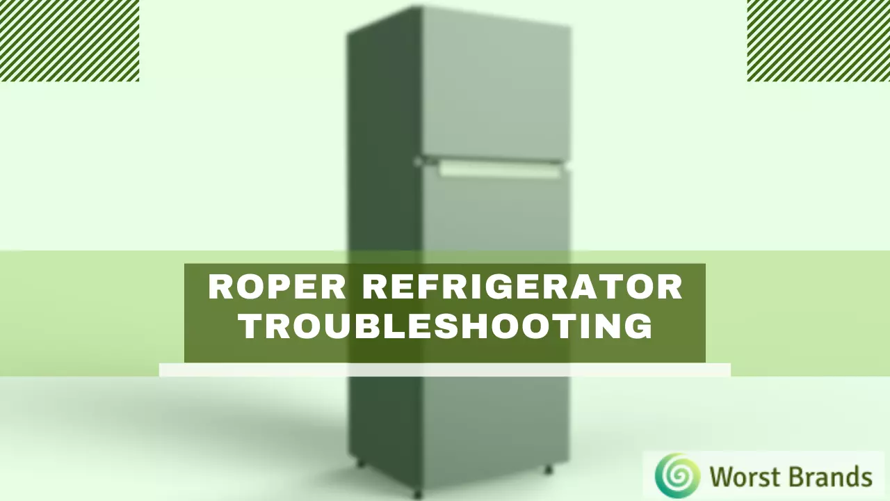 Roper Refrigerator Troubleshooting Easy Repair Guide Worst Brands