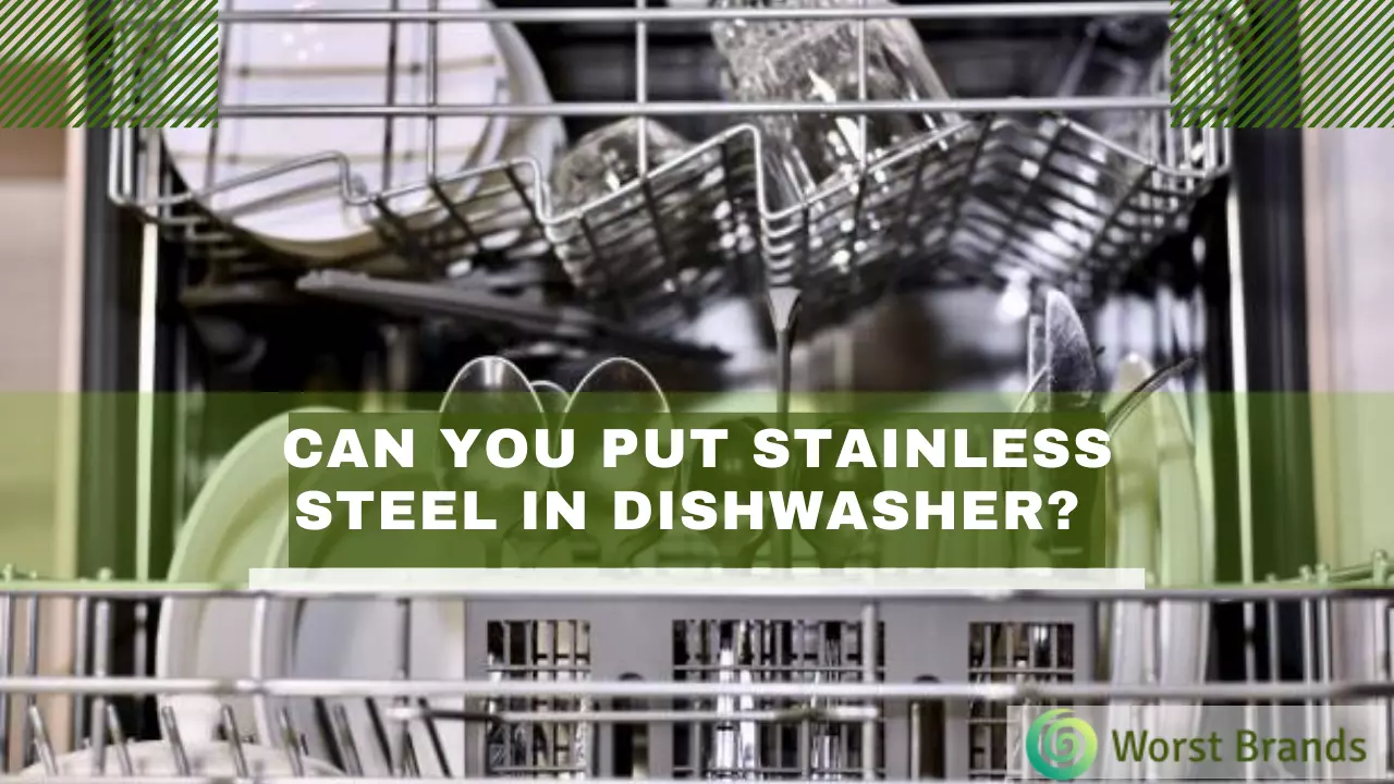 Can You Put Stainless Steel in Dishwasher? - Worst Brands