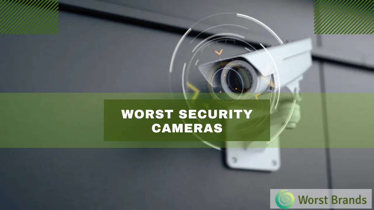 5 Worst Security Cameras Don’t Risk Your Home’s Safety Worst Brands