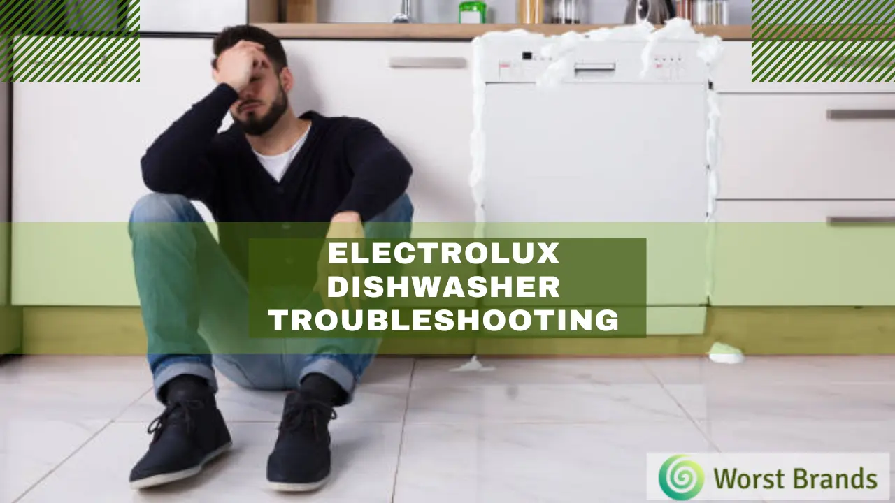 Troubleshooting Electrolux Dishwasher Problems Worst Brands