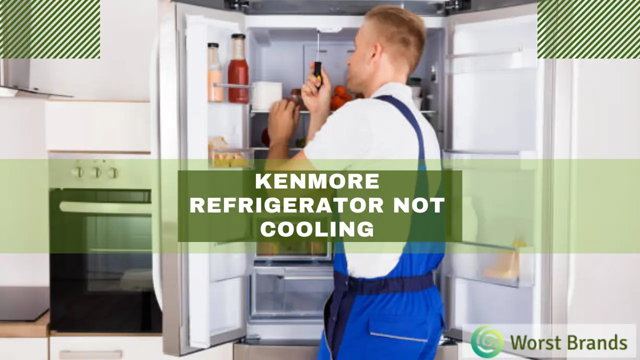 Kenmore Refrigerator Not Cooling [10 Expert Tips] Worst Brands