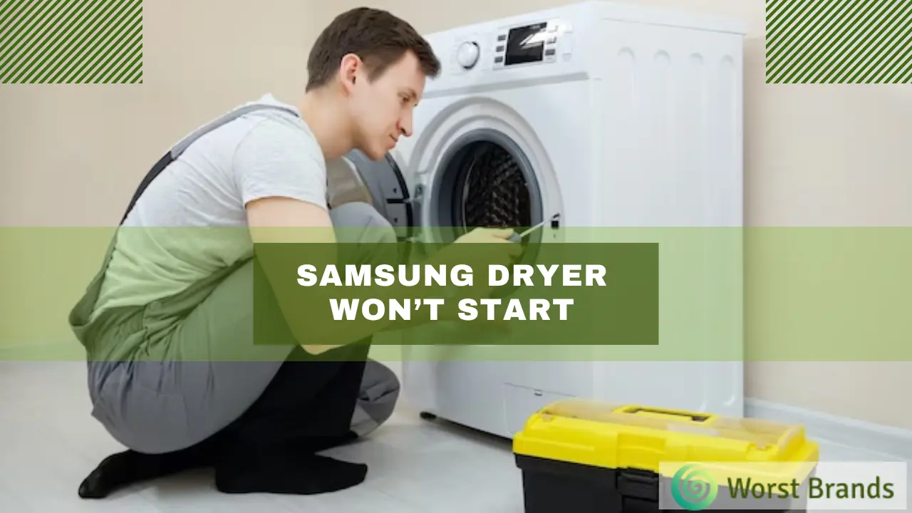 Samsung Dryer Won't Start? [6 Easy Repair Tips] - Worst Brands